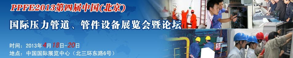 PPFE2013第四屆中國（北京）國際壓力管道、管件設備展覽會暨論壇